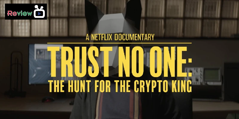 Trust No One: The Hunt for Crypto King (2022) - Bí Ẩn Thế Giới Tiền Điện Tử